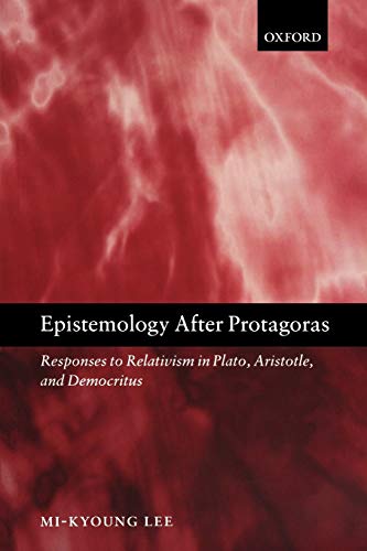 Epistemology after Protagoras: Responses to Relativism in Plato, Aristotle, and Democritus