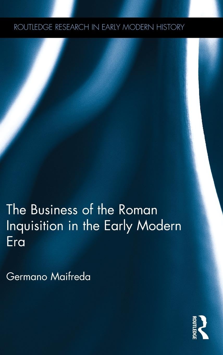 The Business of the Roman Inquisition in the Early Modern Era (Routledge Research in Early Modern History)
