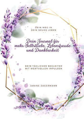 Dein Journal für mehr Selbstliebe, Lebensfreude und Dankbarkeit: Dein Weg in Dein neues Leben. Dein täglicher Begleiter mit wertvollen Impulsen.
