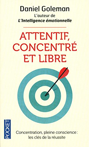 Attentif, Concentré Et Libre : Concentration, Pleine Conscience : Les Clefs De La Réussite