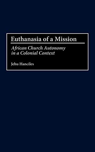 Euthanasia of a Mission: African Church Autonomy in a Colonial Context