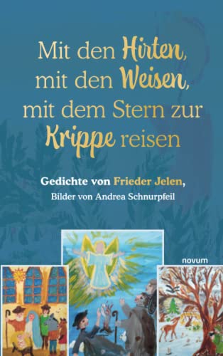Mit den Hirten, mit den Weisen, mit dem Stern zur Krippe reisen: Gedichte von Frieder Jelen, Bilder von Andrea Schnurpfeil