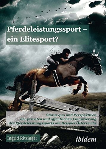 Pferdeleistungssport ein Elitensport?: Status quo und Perspektiven der privaten und öffentlichen Finanzierung des Pferdeleistungssports am Beispiel Österreichs