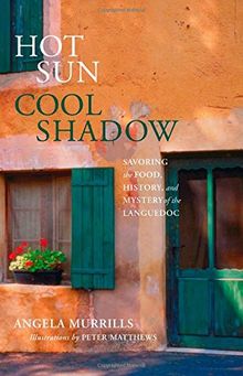 Hot Sun, Cool Shadow: Savoring the Food, History, and Mystery of the Languedoc