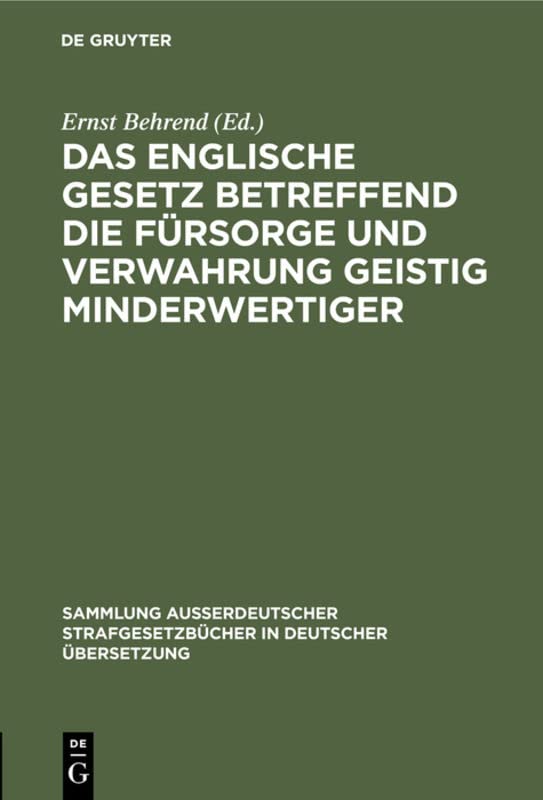 Das englische Gesetz betreffend die Fürsorge und Verwahrung geistig Minderwertiger (Sammlung außerdeutscher Strafgesetzbücher in deutscher Übersetzung, 43, Band 43)