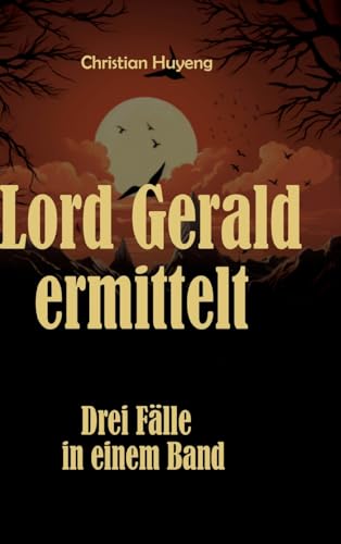 Lord Gerald ermittelt: Drei Fälle in einem Band: Der mysteriöse Fall des Mr. Moore, Der verschwundene Ehemann, Das Juwel von Tapson Manor