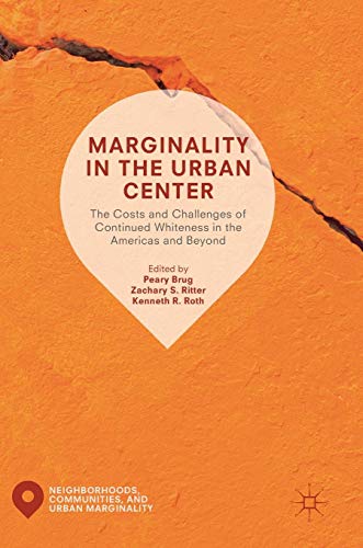 Marginality in the Urban Center: The Costs and Challenges of Continued Whiteness in the Americas and Beyond (Neighborhoods, Communities, and Urban Marginality)