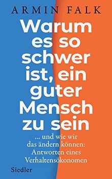 Warum es so schwer ist, ein guter Mensch zu sein: …und wie wir das ändern können: Antworten eines Verhaltensökonomen