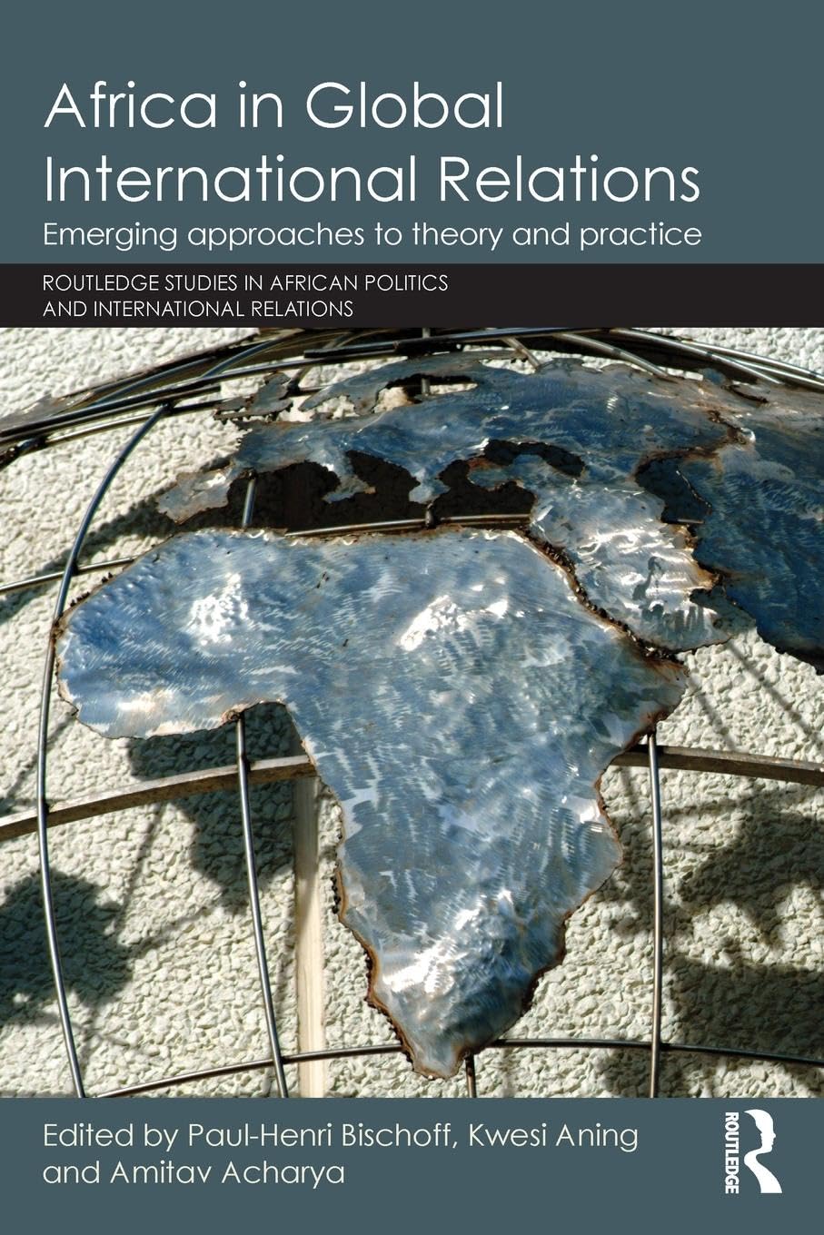 Africa in Global International Relations: Emerging approaches to theory and practice (Routledge Studies in African Politics and International Relations, 9, Band 9)