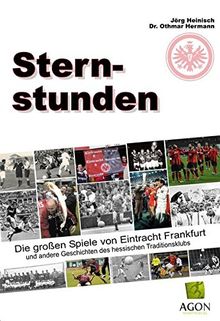 Sternstunden: Die großen Spiele von Eintracht Frankfurt und andere Geschichten des hessischen Traditionsklubs