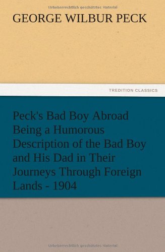 Peck's Bad Boy Abroad Being a Humorous Description of the Bad Boy and His Dad in Their Journeys Through Foreign Lands - 1904