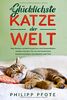 Die Glücklichste Katze der Welt: Was Katzen wirklich brauchen und Katzenhalter wissen müssen, für ein harmonisches Zusammenleben von Mensch und Tier (Katzenratgeber, Band 1)