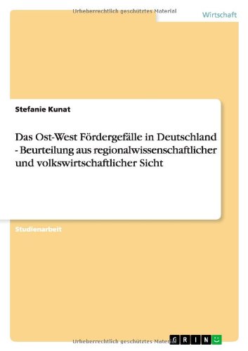 Das Ost-West Fördergefälle in Deutschland - Beurteilung aus regionalwissenschaftlicher und volkswirtschaftlicher Sicht