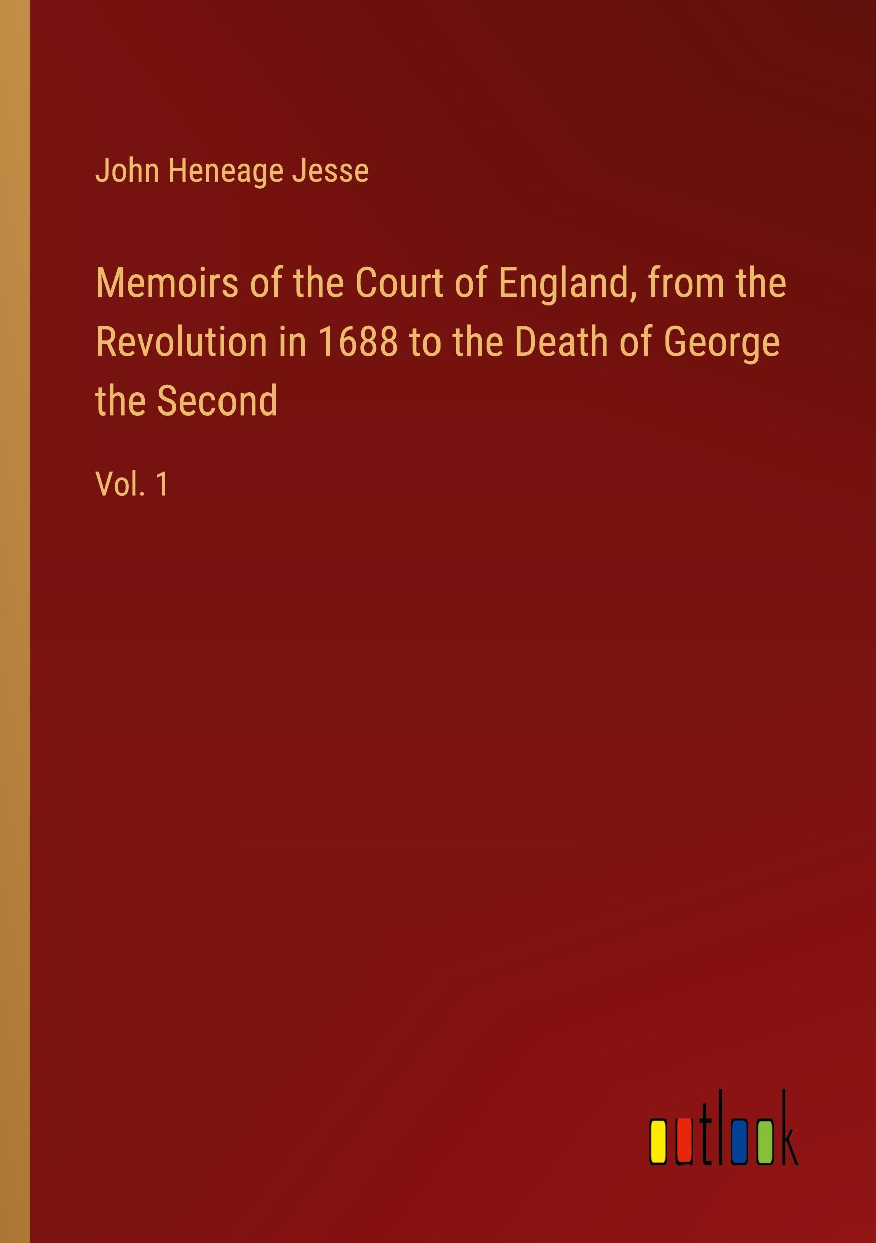 Memoirs of the Court of England, from the Revolution in 1688 to the Death of George the Second: Vol. 1