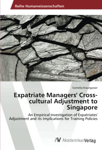 Expatriate Managers' Cross-cultural Adjustment to Singapore: An Empirical Investigation of Expatriates' Adjustment and its Implications for Training Policies