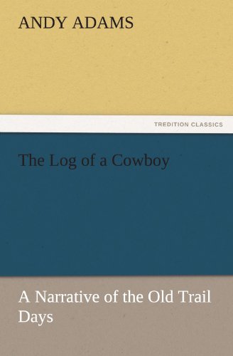 The Log of a Cowboy: A Narrative of the Old Trail Days (TREDITION CLASSICS)
