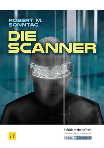Die Scanner – Robert M. Sonntag – Schülerarbeitsheft: Interpretationshilfe, Arbeitsheft, Lernmittel, Heft, Schülerheft (Literatur im Unterricht: Sekundarstufe I)