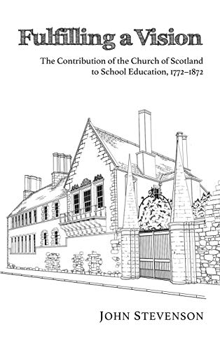 Fulfilling a Vision: The Contribution of the Church of Scotland to School Education, 1772-1872
