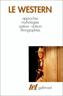 Le western : approches, mythologies, auteurs-acteurs, filmographies