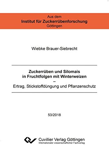 Zuckerrüben und Silomais in Fruchtfolgen mii Winterweizen: Ertrag, Stickstoffdüngung und Pflanzenschutz (Aus dem Institut für Zuckerrübenforschung Göttingen)