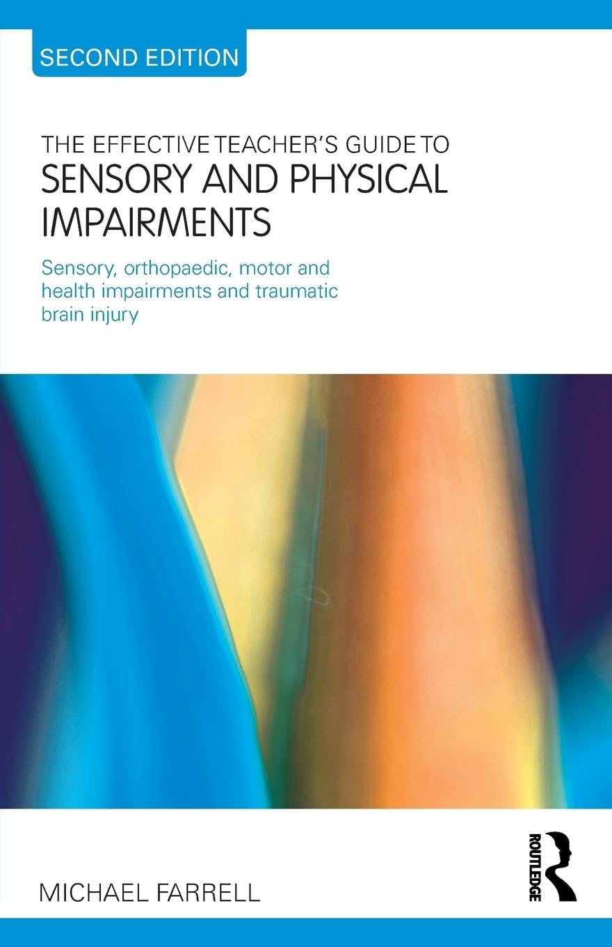 The Effective Teacher's Guide to Sensory and Physical Impairments: Sensory, Orthopaedic, Motor and Health Impairments, and Traumatic Brain Injury (The Effective Teacher's Guides)