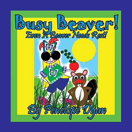 Busy Beaver! Even A Beaver Needs Rest! (First Edition)