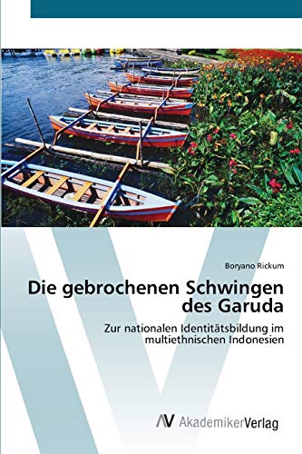 Die gebrochenen Schwingen des Garuda: Zur nationalen Identitätsbildung im multiethnischen Indonesien
