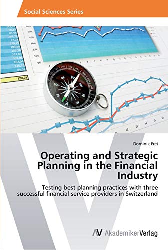 Operating and Strategic Planning in the Financial Industry: Testing best planning practices with three successful financial service providers in Switzerland
