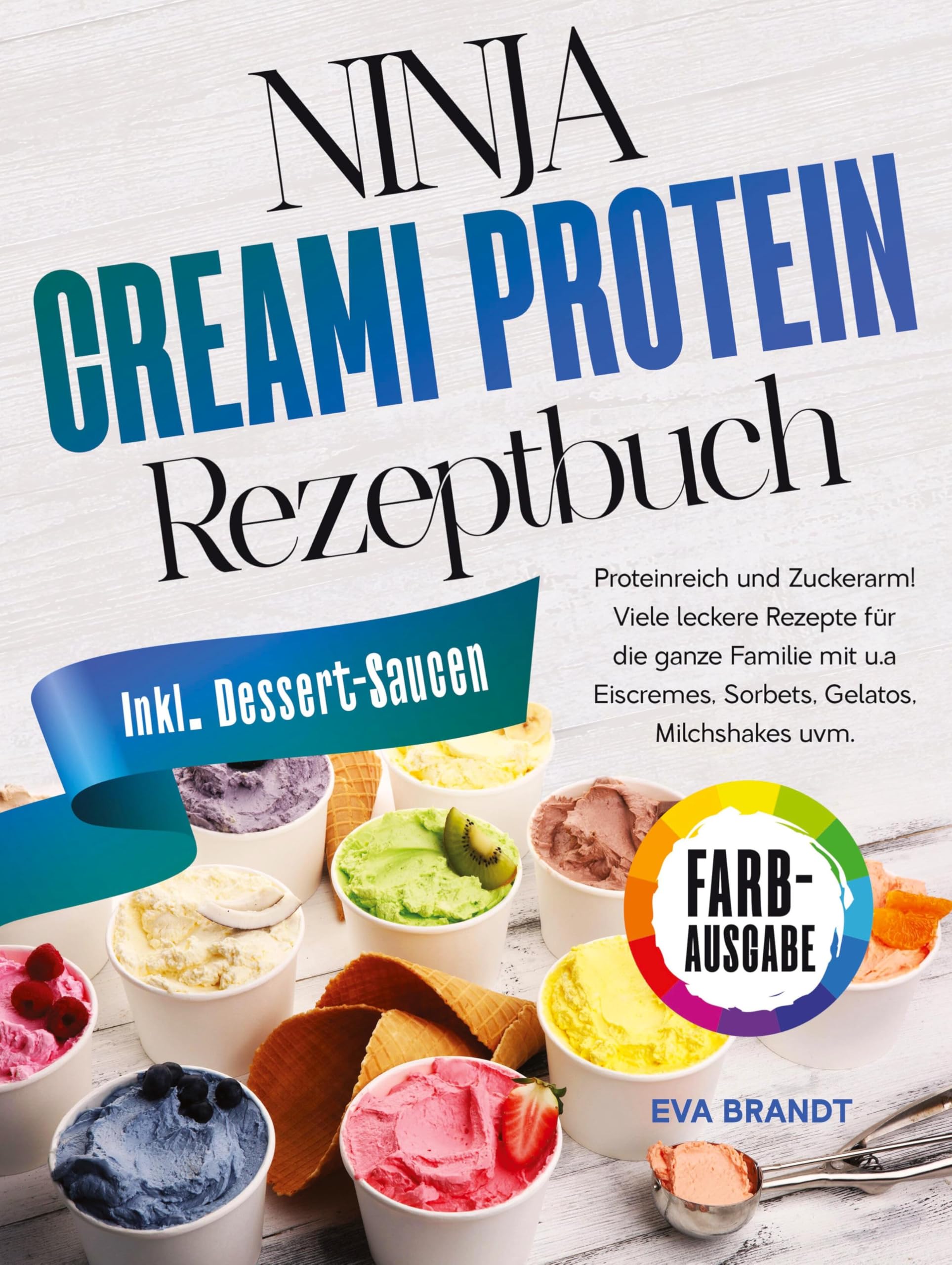 Ninja Creami Protein Rezeptbuch: Proteinreich und Zuckerarm! Viele leckere Rezepte für die ganze Familie mit u.a Eiscremes, Sorbets, Gelatos, Milchshakes uvm.