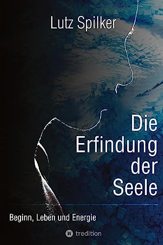 Die Erfindung der Seele: Beginn, Leben und Energie