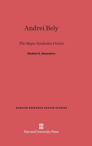 Andrei Bely: The Major Symbolist Fiction (Russian Research Center Studies, Band 83)