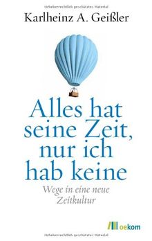 Alles hat seine Zeit, nur ich hab keine: Wege in eine neue Zeitkultur