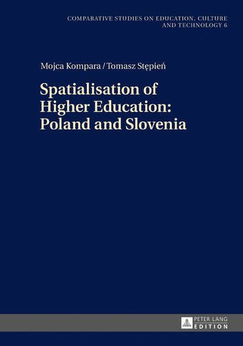 Spatialisation of Higher Education: Poland and Slovenia (Comparative Studies on Education, Culture and Technology / Vergleichende Studien zur Bildung, Kultur und Technik)
