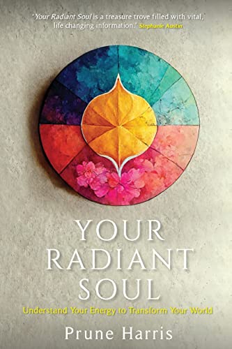 Prune Harris Your Radiant Soul, Understand Your Energy To Transform Your World