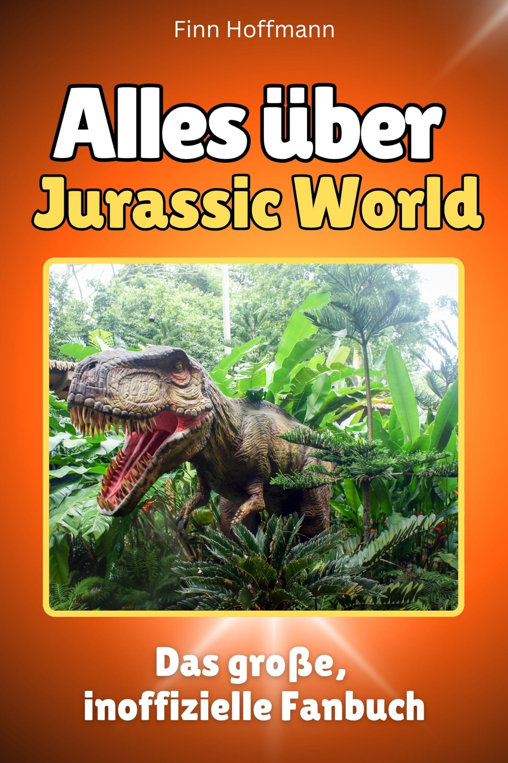 Alles über Jurassic World - Hochwertige Hardcover-Ausgabe - das perfekte Geschenk: Das große, inoffizielle Fanbuch