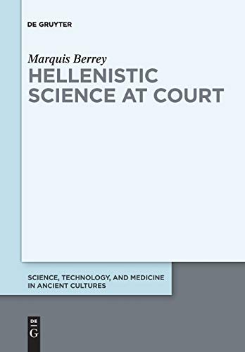 Hellenistic Science at Court (Science, Technology, and Medicine in Ancient Cultures, 5)