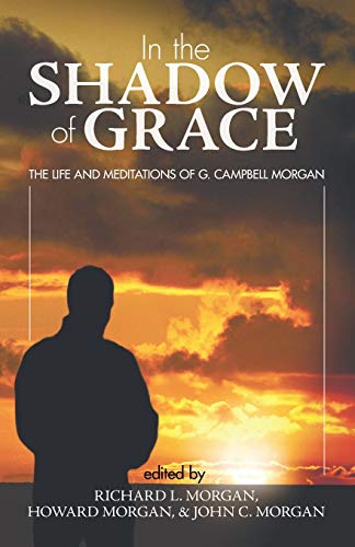 In the Shadow of Grace: The Life and Meditations of G. Campbell Morgan
