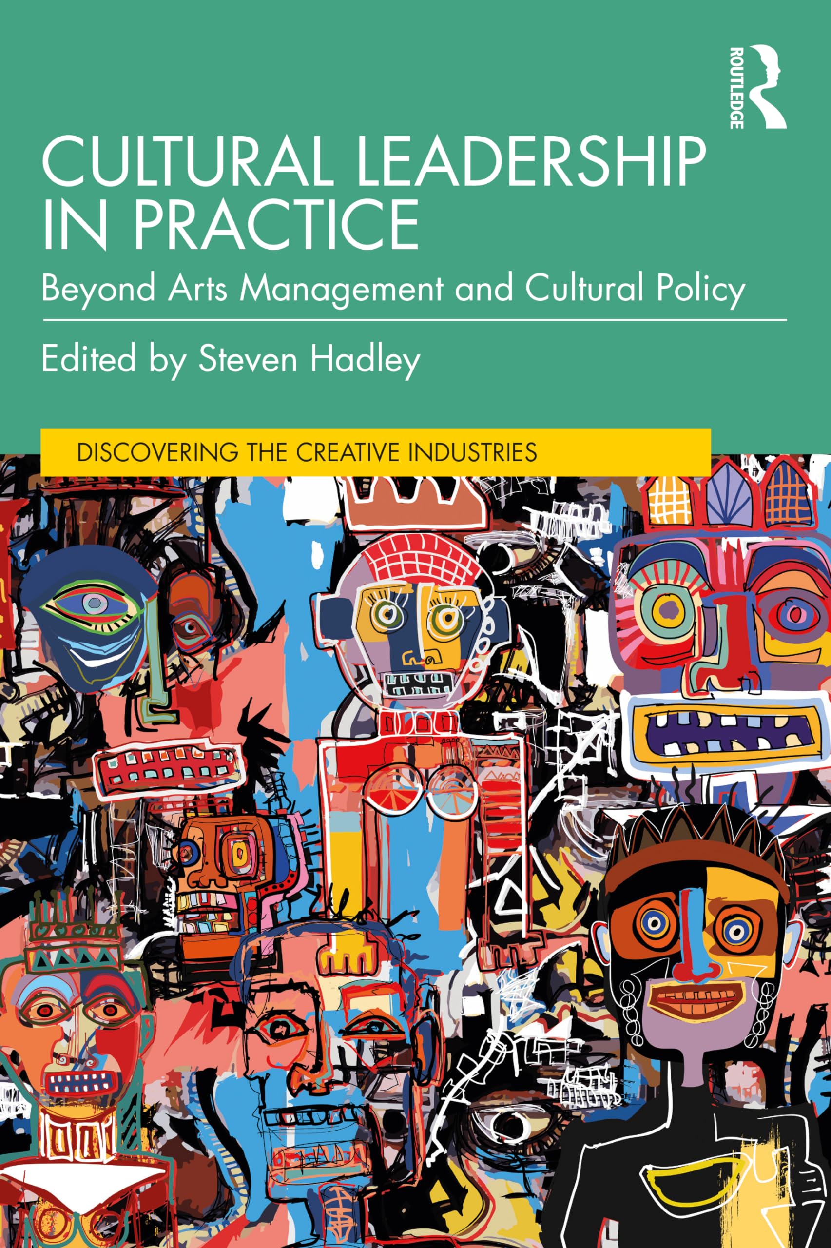 Cultural Leadership in Practice: Beyond Arts Management and Cultural Policy (Discovering the Creative Industries)