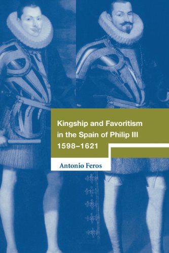 Kingship and Favoritism in the Spain of Philip III, 1598–1621 (Cambridge Studies in Early Modern History)
