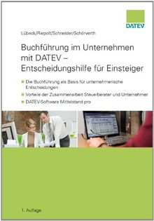 Buchführung im Unternehmen mit DATEV - Entscheidungshilfe für Einsteiger: - Die Buchführung als Basis für unternehmerische Entscheidungen - Vorteile ... Unternehmer - DATEV-Software Mittelstand pro