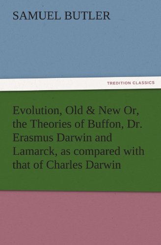Evolution, Old & New Or, the Theories of Buffon, Dr. Erasmus Darwin and Lamarck, as compared with that of Charles Darwin (TREDITION CLASSICS)