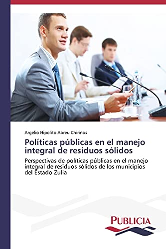 Políticas públicas en el manejo integral de residuos sólidos: Perspectivas de políticas públicas en el manejo integral de residuos sólidos de los municipios del Estado Zulia