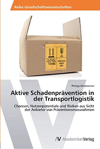 Aktive Schadenprävention in der Transportlogistik: Chancen, Nutzenpotentiale und Risiken aus Sicht der Anbieter von Präventionsmassnahmen