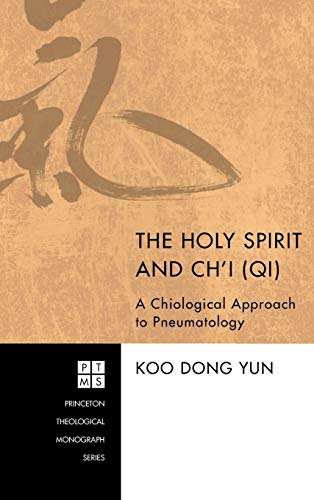 The Holy Spirit and Ch'i (Qi): A Chiological Approach to Pneumatology (Princeton Theological Monograph)