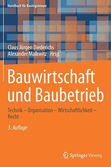 Bauwirtschaft und Baubetrieb: Technik – Organisation – Wirtschaftlichkeit – Recht (Handbuch für Bauingenieure)
