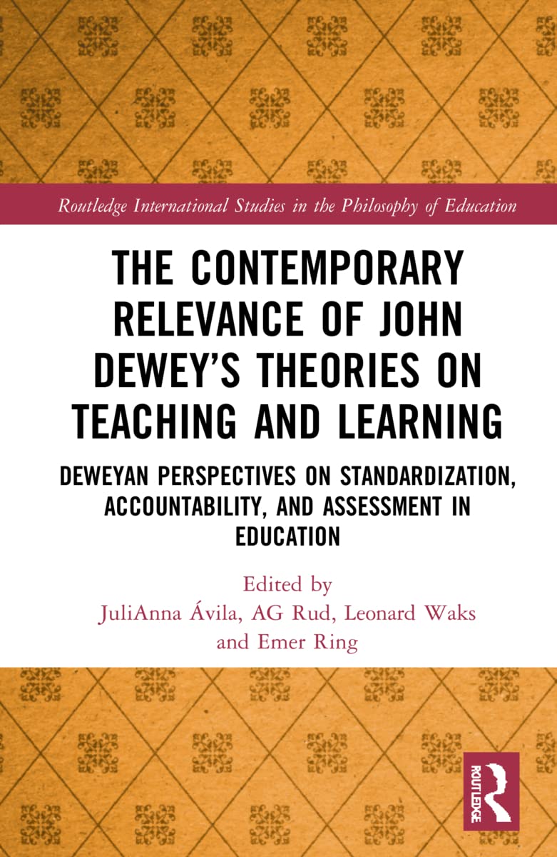 The Contemporary Relevance of John Dewey’s Theories on Teaching and Learning: Deweyan Perspectives on Standardization, Accountability, and Assessment ... Studies in the Philosophy of Education)