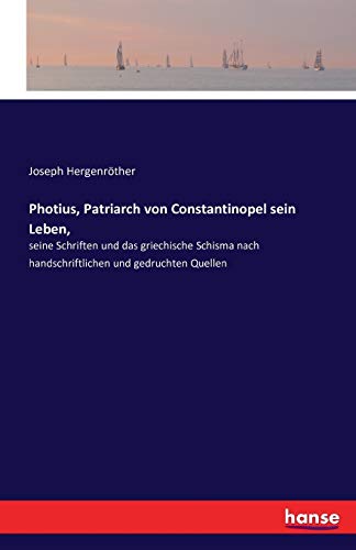 Photius, Patriarch von Constantinopel sein Leben,: seine Schriften und das griechische Schisma nach handschriftlichen und gedruchten Quellen