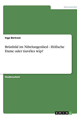 Brünhild im Nibelungenlied - Höfische Dame oder tíuvéles wîp?