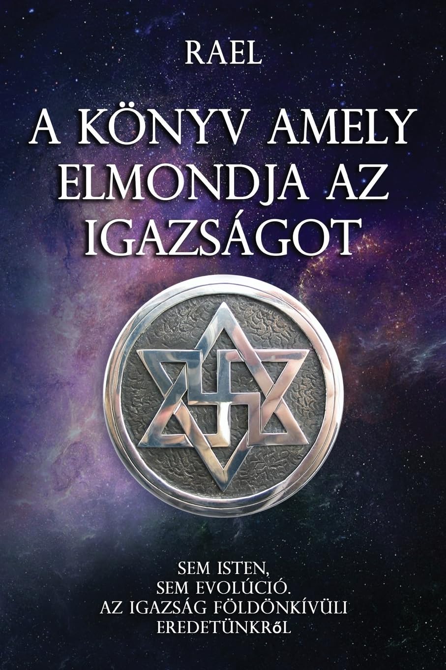 A KÖNYV AMELY ERNIONDIA AZ IGAZSÁGOT: SEM ISTEN, SEM EVOLÚCIÓ. AZ IGAZSÁG FÖLDÖNKÍVÜLI EREDETÜNKRóL
