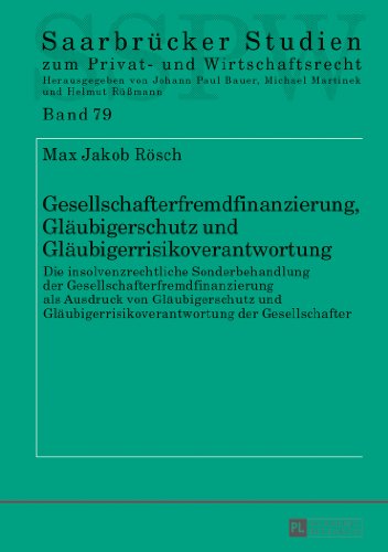 Gesellschafterfremdfinanzierung, Gläubigerschutz und Gläubigerrisikoverantwortung: Die insolvenzrechtliche Sonderbehandlung der ... Studien zum Privat- und Wirtschaftsrecht)